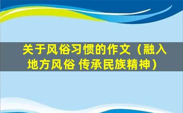 关于风俗习惯的作文（融入地方风俗 传承民族精神）